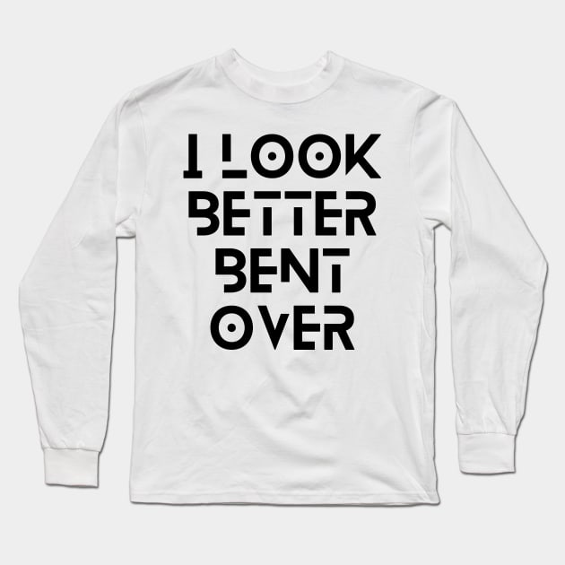 i look better bent over Long Sleeve T-Shirt by Truly